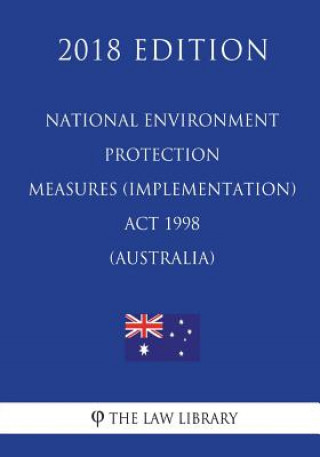 Książka National Environment Protection Measures (Implementation) Act 1998 (Australia) (2018 Edition) The Law Library