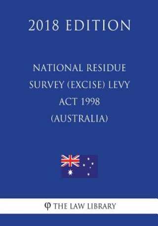 Knjiga National Residue Survey (Excise) Levy Act 1998 (Australia) (2018 Edition) The Law Library
