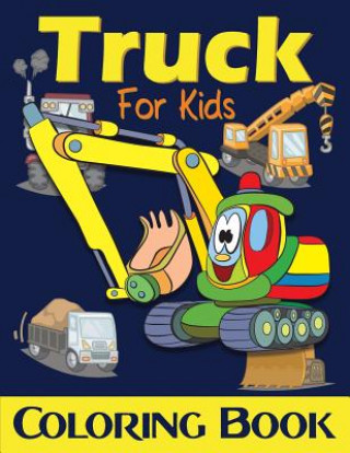 Książka Truck Coloring Book For Kids: Excavator, Monster Trucks, Fire Truck, Garbage Truck, Grader Truck, Loader Truck and More. (Ages 2-4, Ages4-8) Lucy Charm