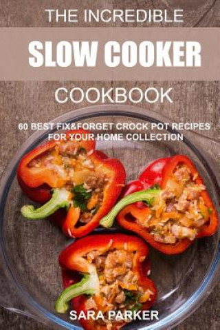 Carte The Incredible Slow Cooker Cookbook: 60 Best Fix&Forget Crock Pot Recipes for your Home Collection MS Sara Parker