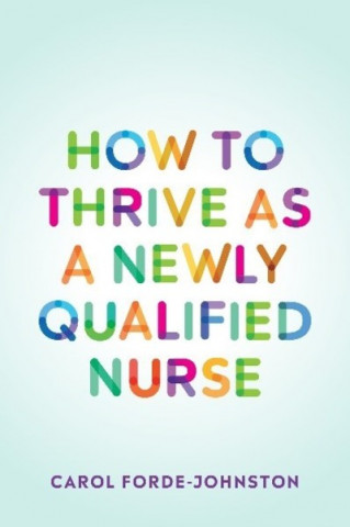 Carte How to Thrive as a Newly Qualified Nurse Carole Forde-Johnston
