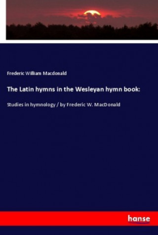 Kniha The Latin hymns in the Wesleyan hymn book: Frederic William Macdonald