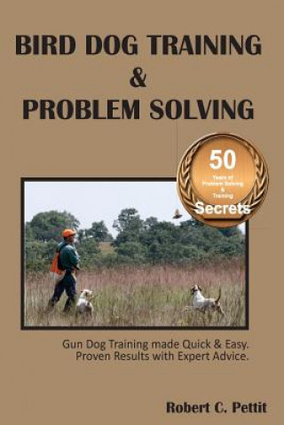 Carte Bird Dog Training & Problem Solving: Training and Problem Solving for Bird Dogs. Mr Robert C Pettit