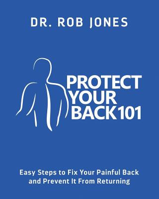 Knjiga Protect Your Back 101: Easy Steps to Fix Your Painful Back and Prevent It From Returning Dr Rob Jones