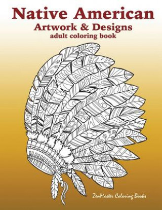 Carte Native American Artwork and Designs Adult Coloring Book: A Coloring Book for Adults inspired by Native American Indian Styles and Cultures: owls, drea Zenmaster Coloring Books