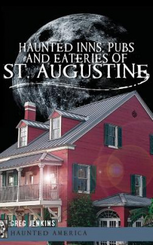 Kniha Haunted Inns, Pubs and Eateries of St. Augustine Greg Jenkins