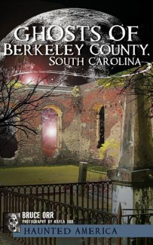 Libro Ghosts of Berkeley County, South Carolina Bruce Orr