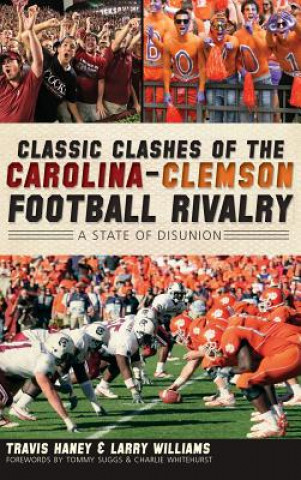 Book Classic Clashes of the Carolina-Clemson Football Rivalry: A State of Disunion Travis Haney