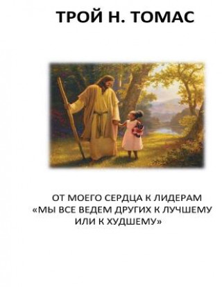 Carte From My Heart to Leaders Russian: We All Lead Others for the Better or for the Worse Rev Troy N Thomas Sr