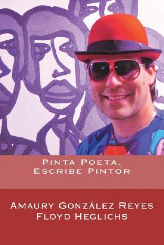 Könyv Pinta Poeta, Escribe Pintor Amaury Gonzalez Reyes