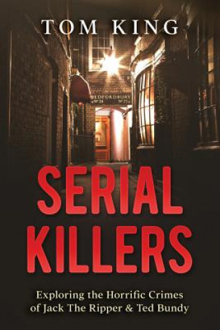 Książka Serial Killers: Exploring the Horrific Crimes of Jack The Ripper & Ted Bundy Tom King