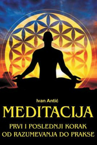Carte Meditacija: Prvi I Poslednji Korak - Od Razumevanja Do Prakse Ivan Antic