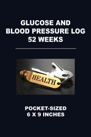 Kniha Glucose and Blood Pressure Log 52 Weeks: Pocket-Sized 6 X 9 Inches Angelo Tropea
