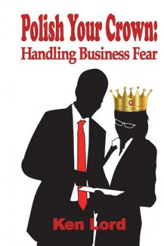 Carte Polish Your Crown: Managing Business Fear Ken Lord