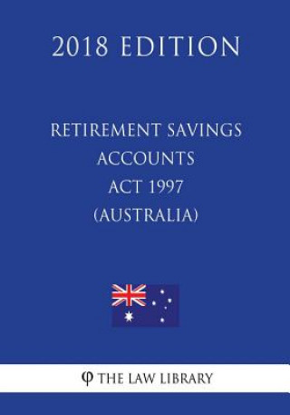 Kniha Retirement Savings Accounts Act 1997 (Australia) (2018 Edition) The Law Library