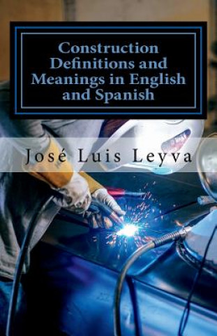 Kniha Construction Definitions and Meanings in English and Spanish: English-Spanish Construction Glossary Jose Luis Leyva