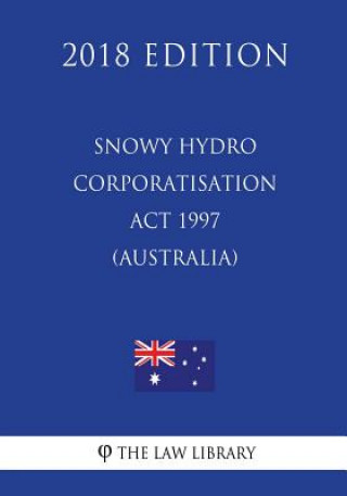 Könyv Snowy Hydro Corporatisation Act 1997 (Australia) (2018 Edition) The Law Library