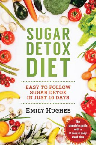 Carte Sugar Detox Diet: Easy to Follow Sugar Detox in Just 10 Days Emily Hughes