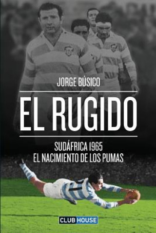 Kniha El rugido: Sudáfrica 1965 - El nacimiento de Los Pumas Jorge Busico