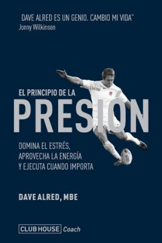 Книга El principio de la presión: Domina el estrés, aprovecha la energía y ejecuta cuando importa Dave Alred Mbe