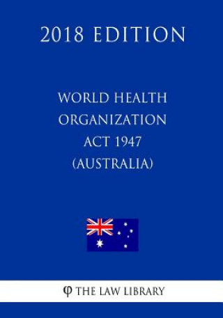 Książka World Health Organization ACT 1947 (Australia) (2018 Edition) The Law Library