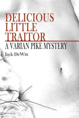 Kniha Delicious Little Traitor: A Varian Pike Mystery Jack DeWitt