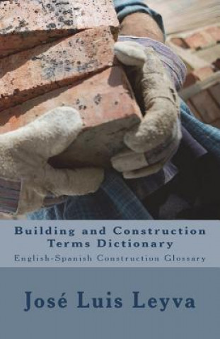 Book Building and Construction Terms Dictionary: English-Spanish Construction Glossary Jose Luis Leyva