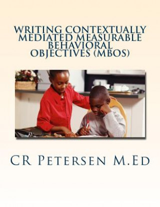 Kniha Writing Contextually Mediated Measurable Behavioral Objectives (MBOs) Cr Petersen M Ed