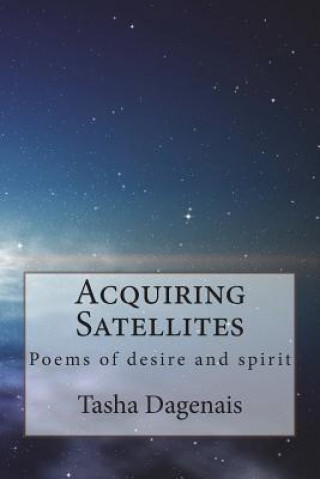 Kniha Acquiring Satellites: Poems of Desire and Spirit Tasha Dagenais