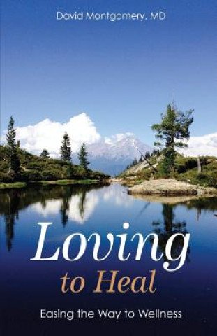 Książka Loving To Heal: Easing the Way to Wellness David Montgomery MD