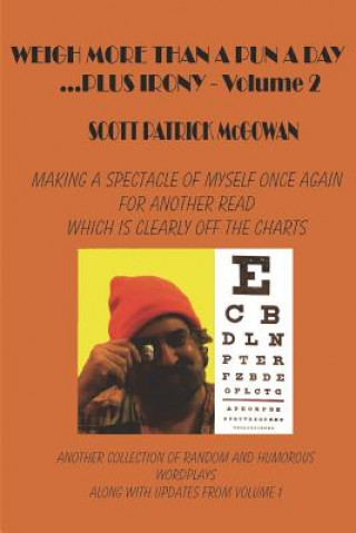 Carte Weigh More Than A Pun A Day Plus Irony Volume 2: Making A Spectacle of Myself For Another Great Read Which Is Clearly Off The Charts Scott Patrick McGowan