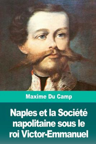 Книга Naples et la Société napolitaine sous le roi Victor-Emmanuel Maxime Du Camp