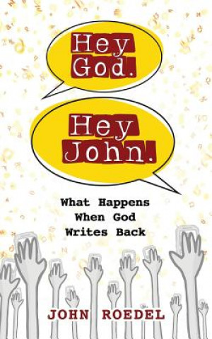Könyv Hey God. Hey John.: What Happens When God Writes Back John Roedel