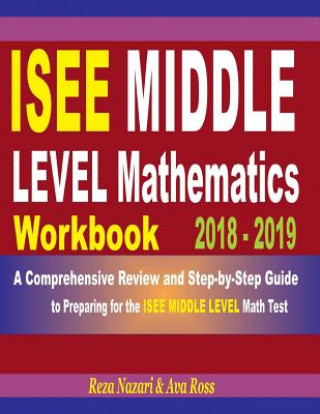 Książka ISEE Middle Level Mathematics Workbook 2018 - 2019: A Comprehensive Review and Step-By-Step Guide to Preparing for the ISEE Middle Level Math Reza Nazari