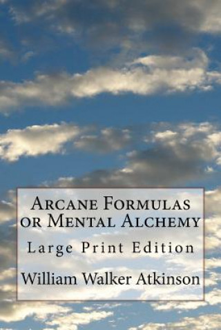 Kniha Arcane Formulas or Mental Alchemy: Large Print Edition William Walker Atkinson