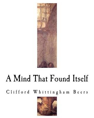 Carte A Mind That Found Itself: An Autobiography Clifford Whittingham Beers
