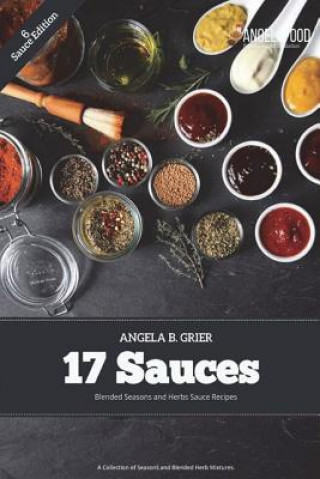 Książka 17 Sauces Blended Seasons and Herbs Sauce Recipes: 17 Sauces Blended Seasons and Herbs Sauce Recipes: A Collection of Seasons and Blended Herbs Angela B Grier