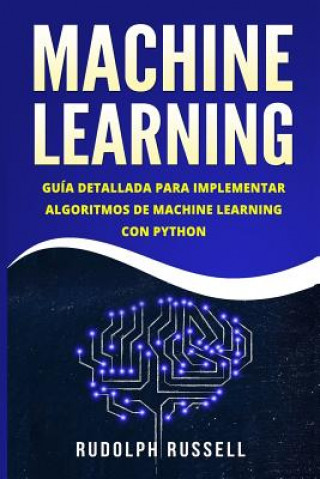 Книга Machine Learning: Guia Paso a Paso Para Implementar Algoritmos de Machine Learning Con Python (Machine Learning En Espanol/ Machine Lear Rudolph Russell