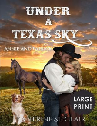 Kniha Under a Texas Sky - Annie and Patrick ***Large Print****: An Historical Western Romance Katherine St Clair