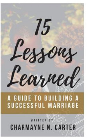 Carte 15 Lessons Learned: A Guide to Building a Successful Marriage Charmayne N Carter