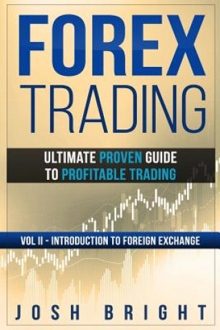 Könyv Forex Trading: Ultimate Proven Guide to Profitable Trading: Volume II - Introduction to Foreign Exchange Josh Bright