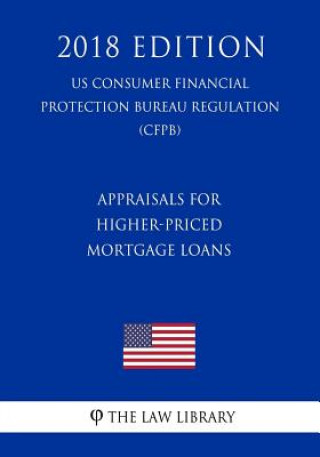 Knjiga Appraisals for Higher-Priced Mortgage Loans (US Consumer Financial Protection Bureau Regulation) (CFPB) (2018 Edition) The Law Library