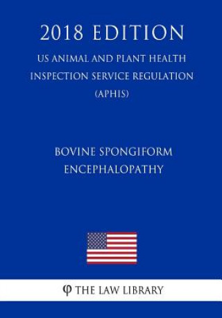 Kniha Bovine Spongiform Encephalopathy - Minimal-Risk Regions - Importation of Live Bovines and Products Derived from Bovines (Us Animal and Plant Health In The Law Library