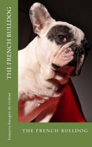 Könyv The french bulldog: the french bulldog Francois Kiesgen De Richter