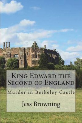 Carte King Edward the Second of England: Murder in Berkeley Castle Jess Browning