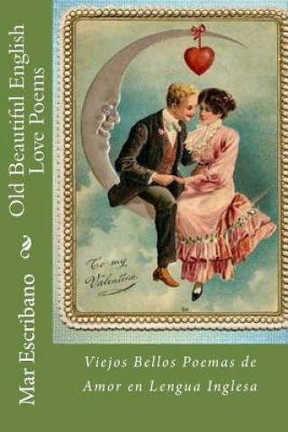 Книга Old Beautiful English Love Poems: Viejos Bellos Poemas de Amor en Lengua Inglesa Mar Escribano