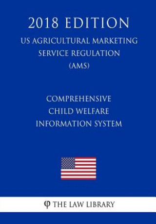 Книга Comprehensive Child Welfare Information System (US Administration of Children and Families Regulation) (ACF) (2018 Edition) The Law Library