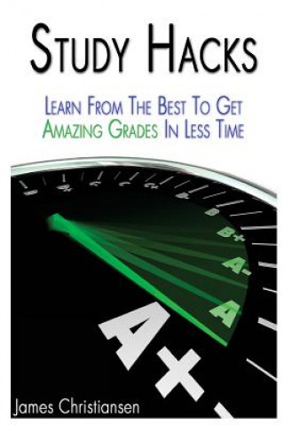 Könyv Study Hacks: Learn From The Best To Get Amazing Grades In Less Time James Christiansen