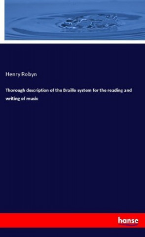 Knjiga Thorough description of the Braille system for the reading and writing of music Henry Robyn