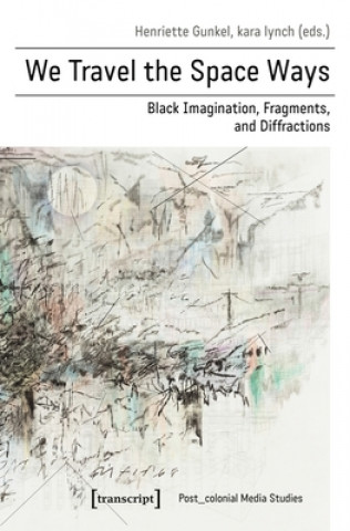 Livro We Travel the Space Ways - Black Imagination, Fragments, and Diffractions Henriette Gunkel